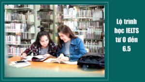Lộ trình học IELTS từ 0 đến 6.5